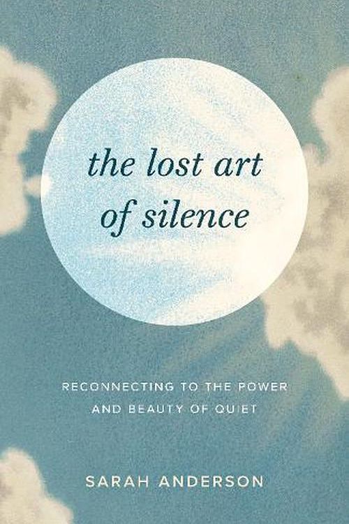 Cover Art for 9781645472162, The Lost Art of Silence: Reconnecting to the Power and Beauty of Quiet by Sarah Anderson