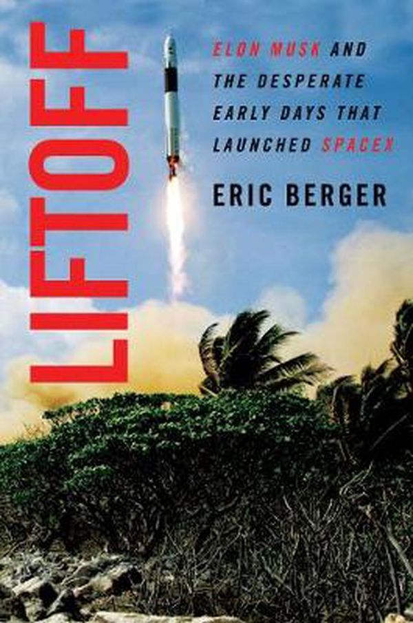 Cover Art for 9780062979971, Liftoff: The Desperate Early Days of SpaceX, and the Launching of a New Era by Eric Berger