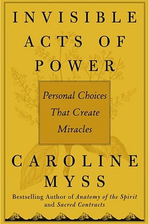 Cover Art for 9780743264259, Invisible Acts of Power: Personal Choices That Create Miracles by Caroline Myss