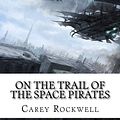 Cover Art for 9781542482639, On the Trail of the Space Pirates by Carey Rockwell