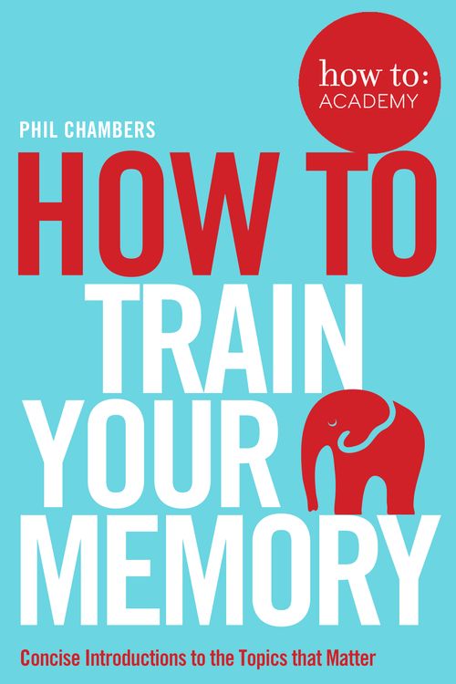 Cover Art for 9781509814558, How toTrain Your Memory by Phil Chambers