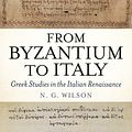 Cover Art for 9781474250474, From Byzantium to Italy: Greek Studies in the Italian Renaissance by N. G. Wilson