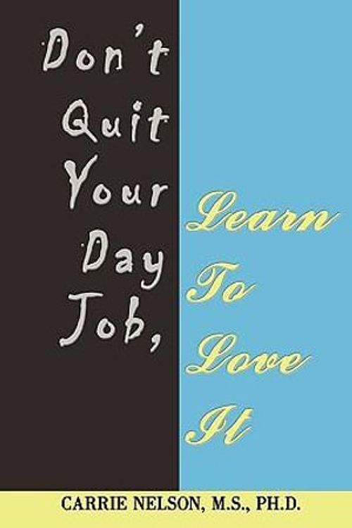 Cover Art for 9781440152887, Don't Quit Your Day Job, Learn To Love It by Carrie Nelson M S Ph D