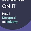 Cover Art for 9780241453582, BANKING ON IT: How I Disrupted an Industry by Boden, Anne