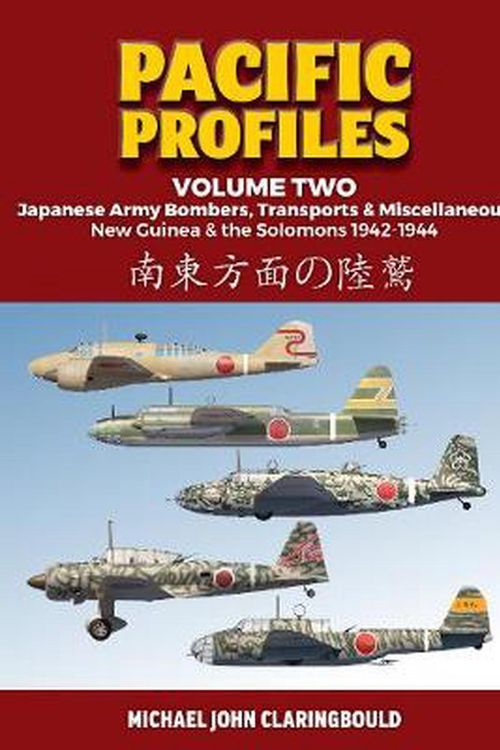 Cover Art for 9780648665991, Pacific Profiles Volume Two: Japanese Army Bombers, Transports & Miscellaneous New Guinea & the Solomons 1942-1944 by Michael Claringbould