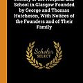 Cover Art for 9780343879839, History of the Hospital and School in Glasgow Founded by George and Thomas Hutcheson, With Notices of the Founders and of Their Family by William Henry Hill