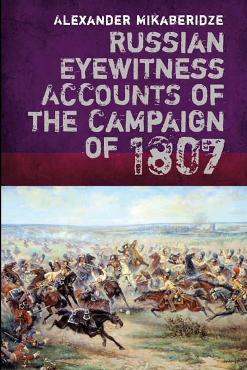 Cover Art for 9781848327627, Russian Eyewitnesses of the Campaign of 1807 by Alexander Mikaberidze