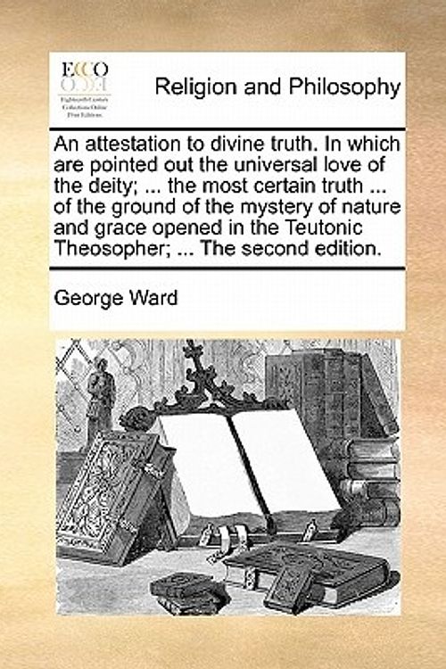 Cover Art for 9781170871010, An Attestation to Divine Truth. in Which Are Pointed Out the Universal Love of the Deity; . the Most Certain Truth . of the Ground of the Mystery by George Ward