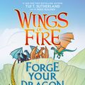 Cover Art for 9781338634778, Forge Your Dragon World: A Wings of Fire Creative Guide by Tui T. Sutherland