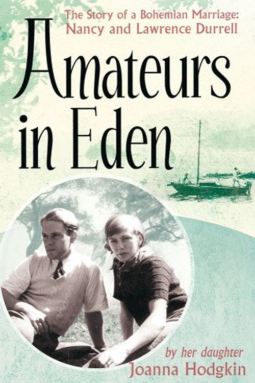 Cover Art for 9781844087938, Amateurs In Eden: The Story of a Bohemian Marriage: Nancy and Lawrence Durrell by Joanna Hodgkin