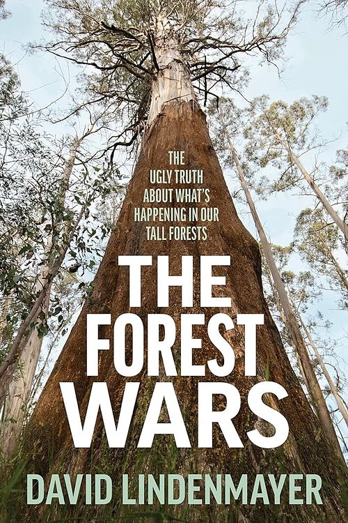 Cover Art for 9781761470752, The Forest Wars: The ugly truth about what's happening in our tall forests by David Lindenmayer