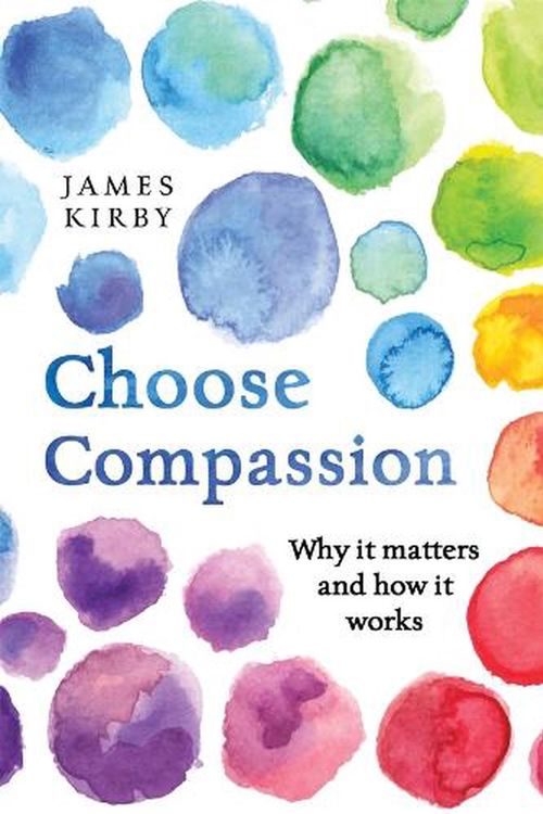 Cover Art for 9780702265648, Choose Compassion: Why it matters and how it works by James Kirby