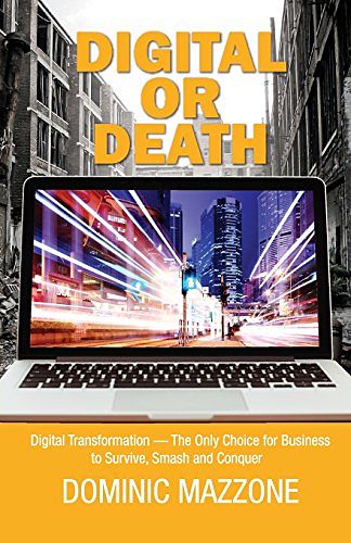 Cover Art for 9780993957307, Digital or Death: Digital Transformation - The Only Choice for Business to Survive, Smash, and Conquer by Dominic M Mazzone