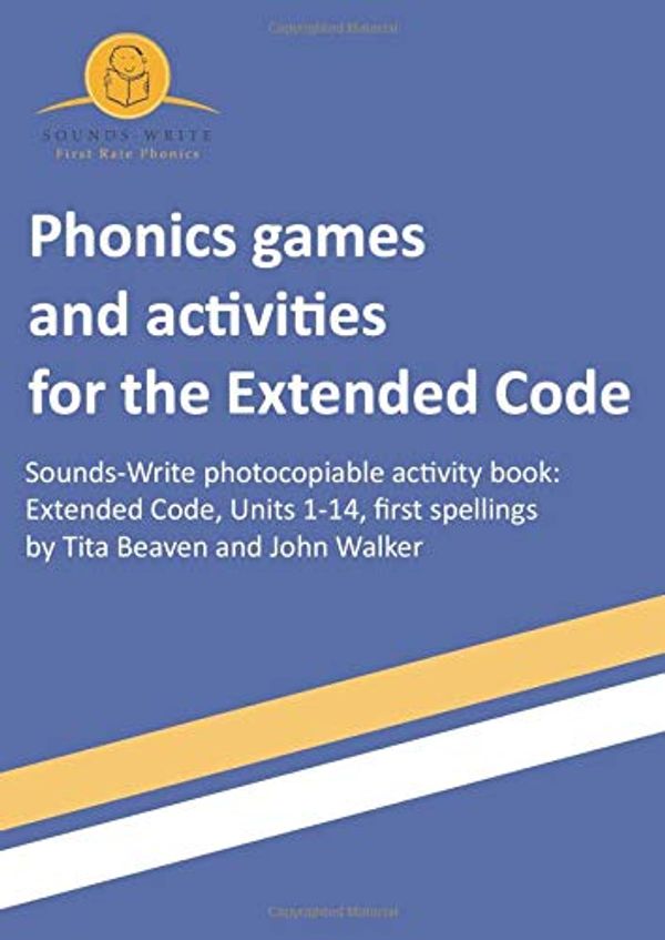 Cover Art for 9781695120105, Phonics games and activities for the Extended Code: Sounds-Write photocopiable activity book:  Extended Code, Units 1-14, first spellings by Tita Beaven, John Walker