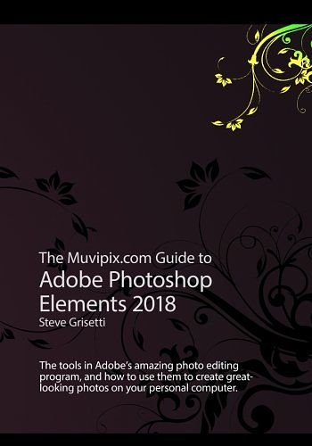 Cover Art for 9781976413070, The Muvipix.com Guide to Adobe Photoshop Elements 2018: The tools in Adobe's amazing photo editing program and how to use them by Steve Grisetti