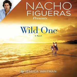 Cover Art for 9781455563661, Nacho Figueras Presents: Wild One (Polo Season) by Jessica Whitman