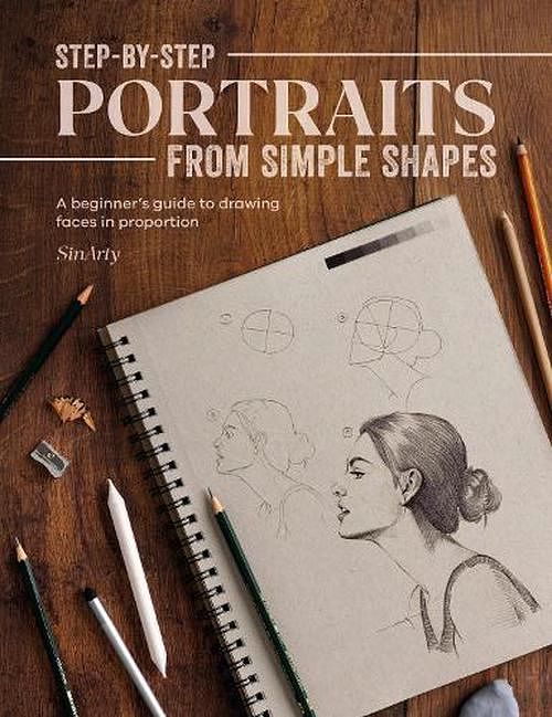 Cover Art for 9781446310007, Step-by-Step Portraits from Simple Shapes: A beginner’s guide to drawing faces and figures in proportion by ., SinArty