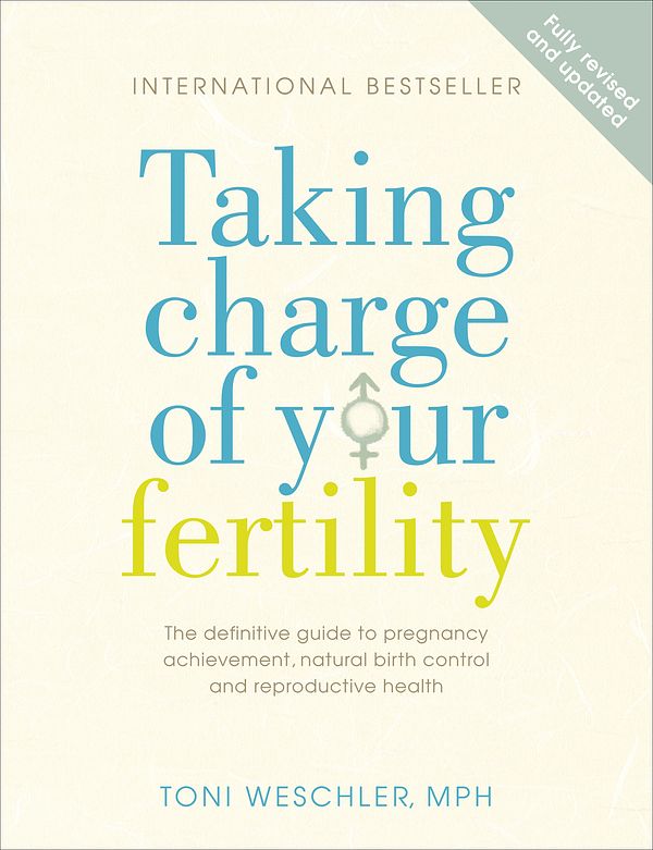 Cover Art for 9780091887582, Taking Charge Of Your Fertility: The Definitive Guide to Natural Birth Control, Pregnancy Achievement and Reproductive Health by Toni Weschler