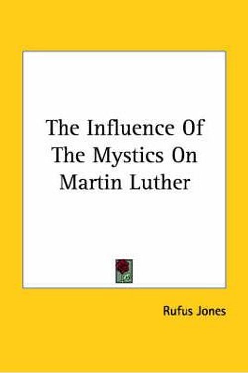 Cover Art for 9781425457907, The Influence of the Mystics on Martin Luther by Rufus Jones