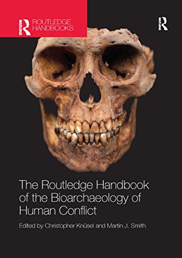 Cover Art for 9780367868277, The Routledge Handbook of the Bioarchaeology of Human Conflict by Martin Smith