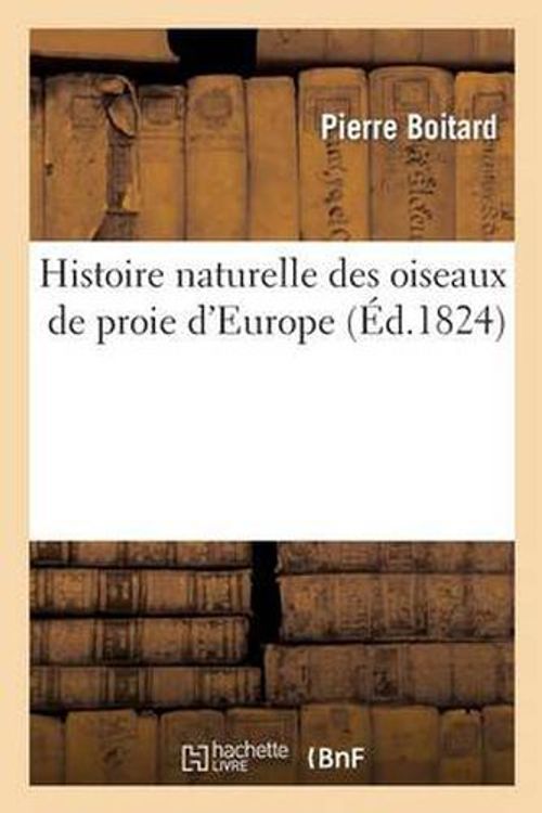 Cover Art for 9782012157804, Histoire Naturelle Des Oiseaux de Proie D Europe by Pierre Boitard