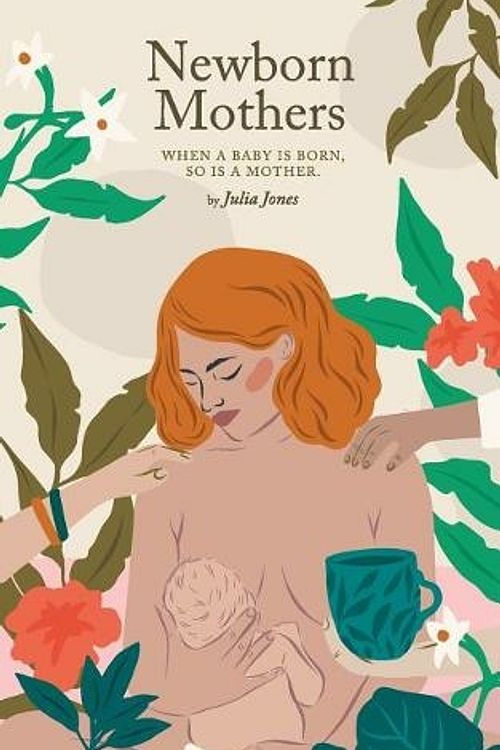 Cover Art for 9780648343141, Newborn Mothers: When a Baby is Born, so is a Mother. by Julia Jones