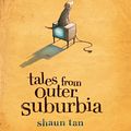 Cover Art for 9781741149173, Tales From Outer Suburbia by Shaun Tan