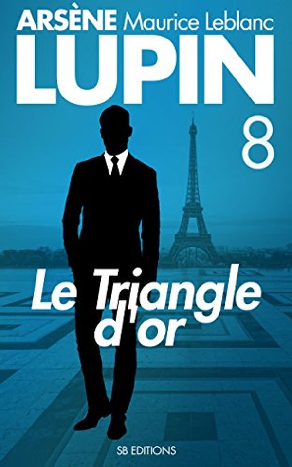 Cover Art for B06XBHDL78, Le Triangle d'Or - Arsene LUPIN t. 8 by Maurice Leblanc