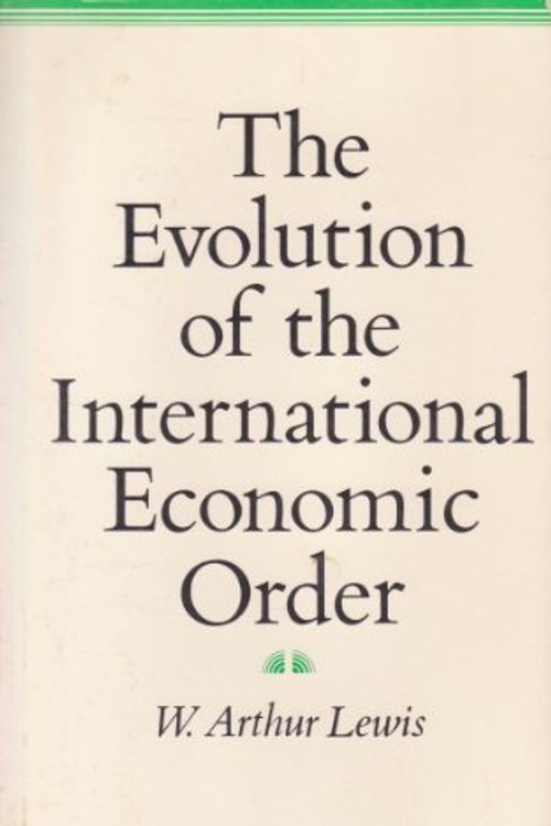 Cover Art for 9780691003603, The Evolution of the International Economic Order (Eliot Janeway Lectures on Historical Economics in Honor of Joseph Schumpeter) by William Arthur, Sir Lewis