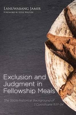 Cover Art for 9781498233378, Exclusion and Judgment in Fellowship Meals: The Socio-historical Background of 1 Corinthians 11:17-34 by Lanuwabang Jamir