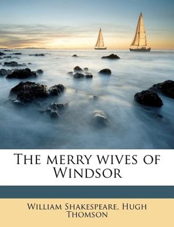 Cover Art for 9781179249957, The Merry Wives of Windsor by William Shakespeare, Hugh Thomson