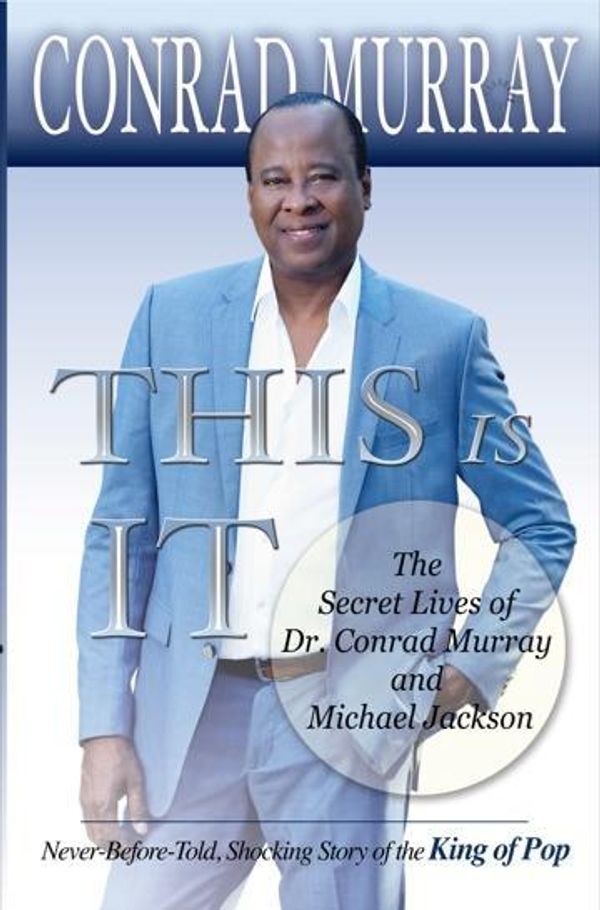 Cover Art for 7777777700999, This Is It - The Secret Lives of Dr Conrad Murray and Michael JacksonNever-Before-Told, Shocking Story of the King o... by Conrad Murray