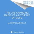 Cover Art for 9781460747155, The Life-changing Magic of a Little Bit of Mess by Kerri Sackville