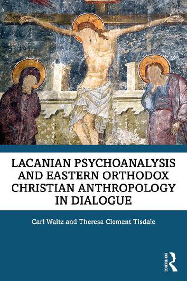 Cover Art for 9781032102412, Lacanian Psychoanalysis and Eastern Orthodox Christian Anthropology in Dialogue: Oedipus in Eden by Carl Waitz, Theresa Tisdale