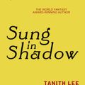 Cover Art for 9780575120662, Sung in Shadow by Tanith Lee