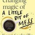 Cover Art for 9781460714010, The Life-changing Magic of a Little Bit of Mess by Kerri Sackville