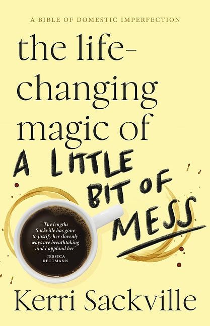 Cover Art for 9781460714010, The Life-changing Magic of a Little Bit of Mess by Kerri Sackville