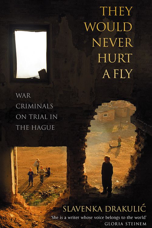 Cover Art for 9780349117751, They Would Never Hurt A Fly: War Criminals on Trial in The Hague by Slavenka Drakulic