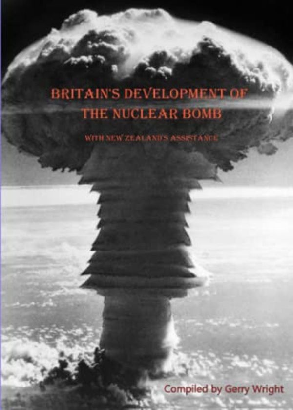 Cover Art for 9780473669409, Britain's Development of the Nuclear Bomb: with New Zealand's Assistance by Gerry Wright
