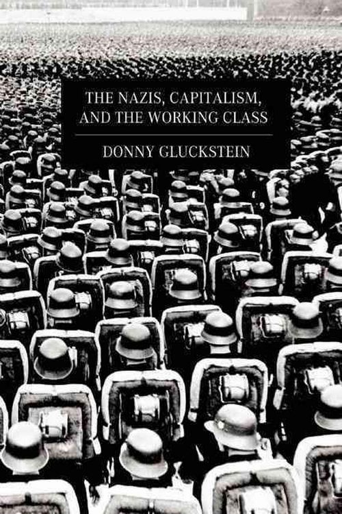 Cover Art for 9781608461370, The Nazis, Capitalism and the Working Class by Donny Gluckstein