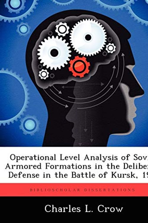 Cover Art for 9781249283898, Operational Level Analysis of Soviet Armored Formations in the Deliberate Defense in the Battle of Kursk, 1943 by Charles L Crow