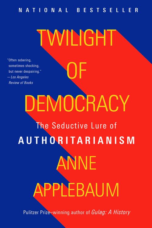 Cover Art for 9781984899507, Twilight of Democracy by Anne Applebaum