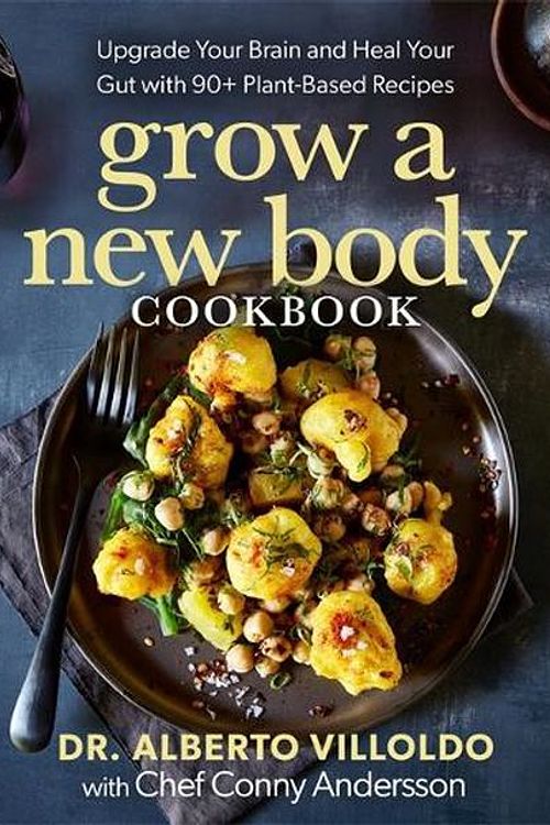 Cover Art for 9781401972820, Grow a New Body Cookbook: Upgrade Your Brain and Heal Your Gut with 90+ Plant-Based Recipes by Villoldo, Alberto, Andersson, Conny