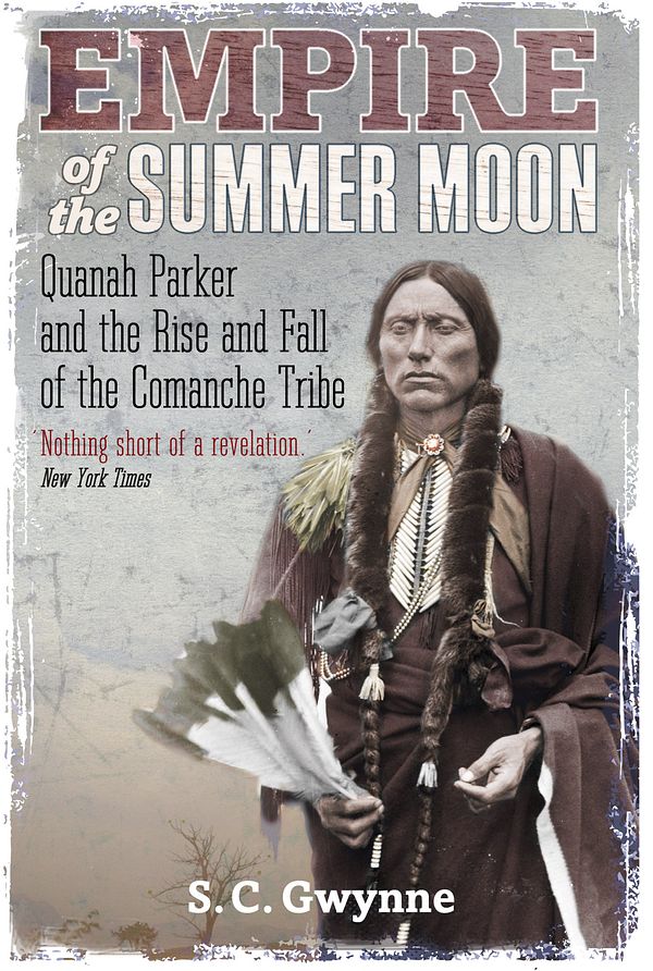 Cover Art for 9781849017039, Empire of the Summer Moon: Quanah Parker and the Rise and Fall of the Comanches, the Most Powerful Indian Tribe in American History by S.C. Gwynne