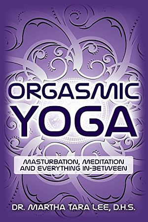 Cover Art for 9781515118190, Orgasmic Yoga: Masturbation, Meditation and Everything In-Between by Lee D.H.S., Dr. Martha Tara