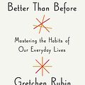 Cover Art for 9781444769029, Better Than Before: Mastering the Habits of Our Everyday Lives by Gretchen Rubin