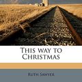 Cover Art for 9781177033404, This Way to Christmas by Ruth Sawyer