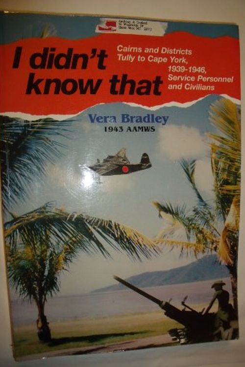 Cover Art for 9780864391834, I didn't know that: Cairns and districts, Tully to Cape York, 1939-1946, service personnel and civilians by Vera Bradley