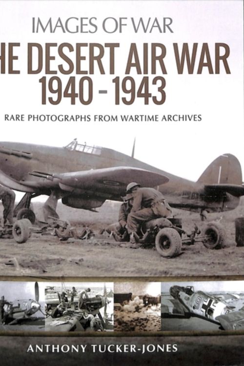 Cover Art for 9781526711083, The Desert Air War 1940-1943Rare Photographs from Wartime Archives by Tucker-jones, Anthony