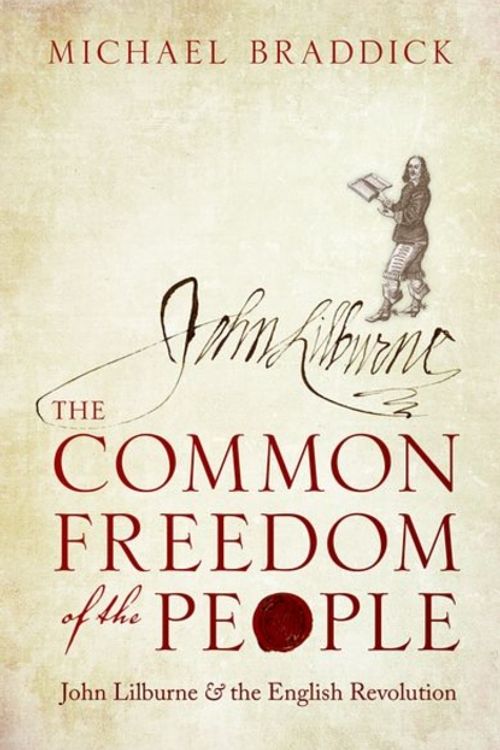 Cover Art for 9780198803232, The Common Freedom of the People: John Lilburne and the English Revolution by Michael Braddick